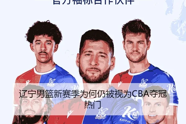 辽宁男篮新赛季为何仍被视为CBA夺冠热门